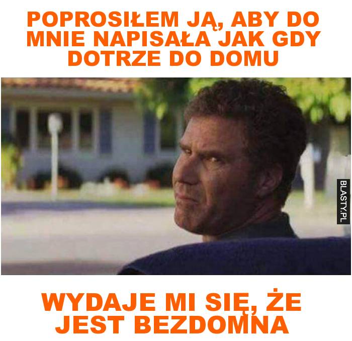 poprosiłem ją, aby do mnie napisała jak gdy dotrze do domu