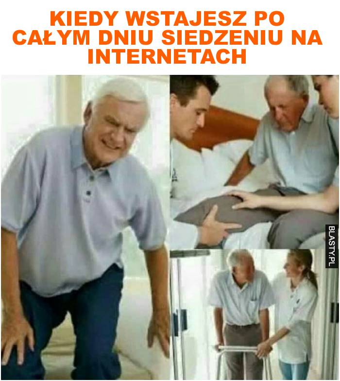 kiedy wstajesz po całym dniu siedzeniu na internetach