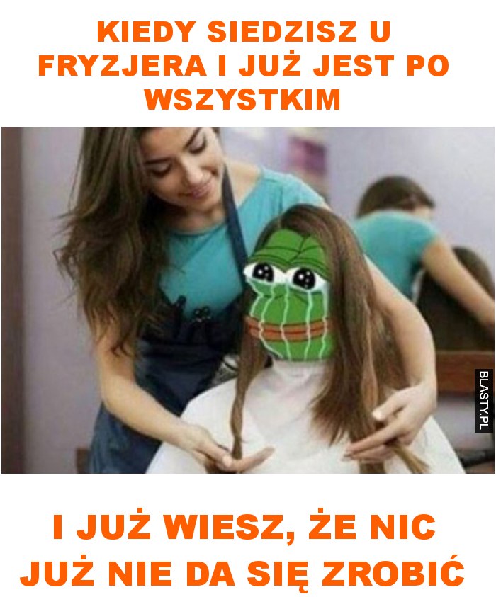 Kiedy siedzisz u fryzjera i już jest po wszystkim