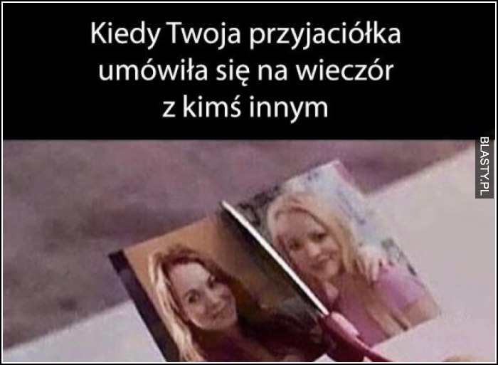 Kiedy twoja przyciacółka umówiła się na wieczór z kimś innym