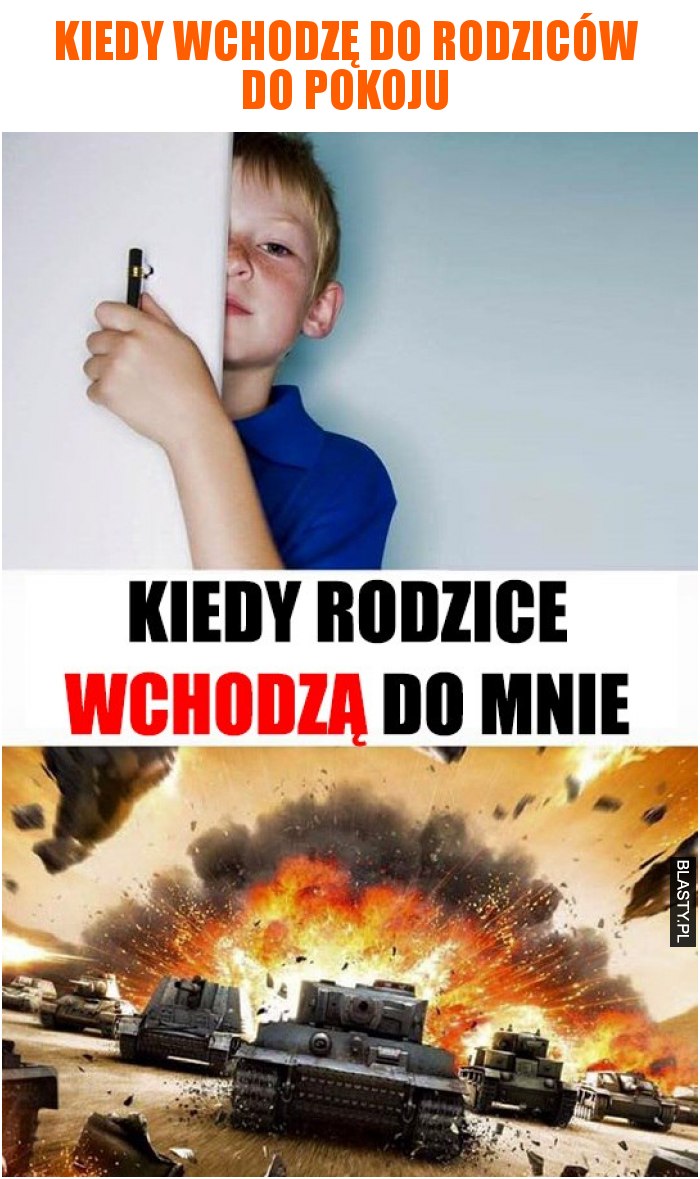 Kiedy wchodzę do rodziców do pokoju