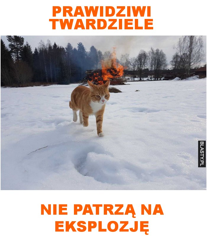 prawidziwi twardziele nie patrzą na eksplozję