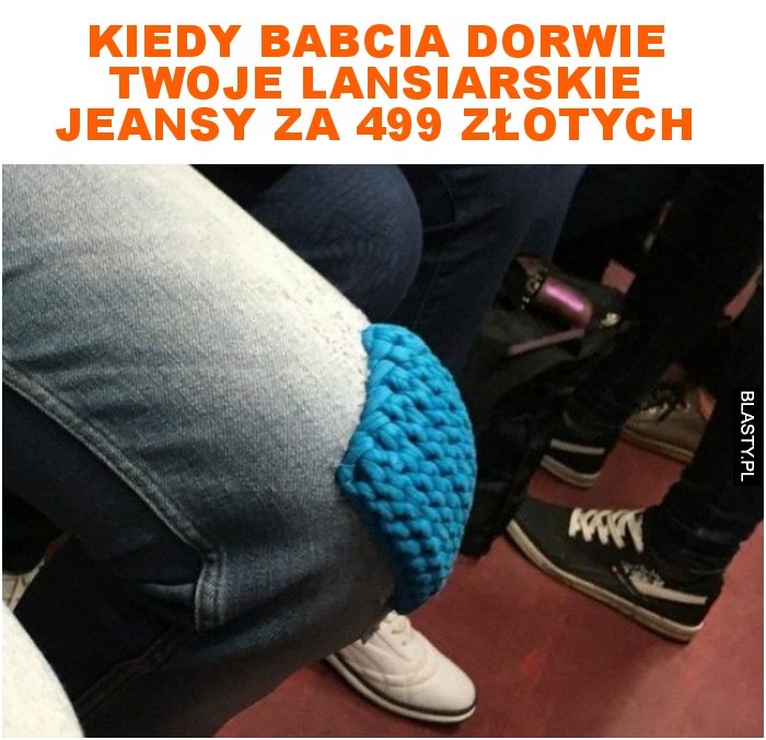 Kiedy babcia dorwie twoje lansiarskie jeansy za 499 złotych