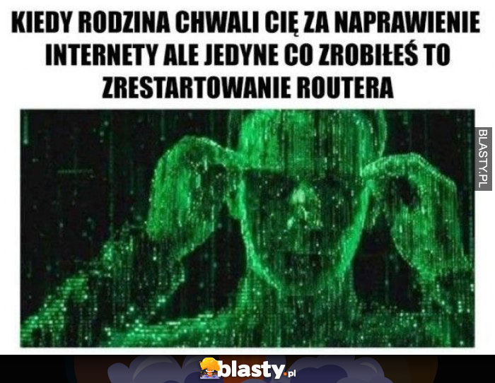 Kiedy rodzina chwali Cię za naprawienie internetu