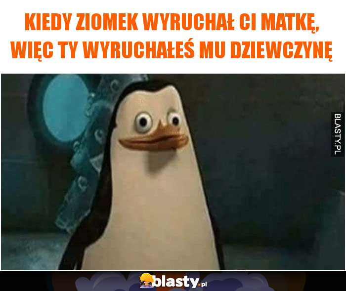 Kiedy ziomek wyruchał Ci matkę, więc Ty wyruchałeś mu dziewczynę