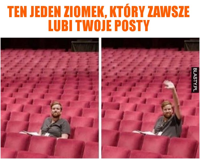 Ten jeden ziomek, który zawsze lubi Twoje posty