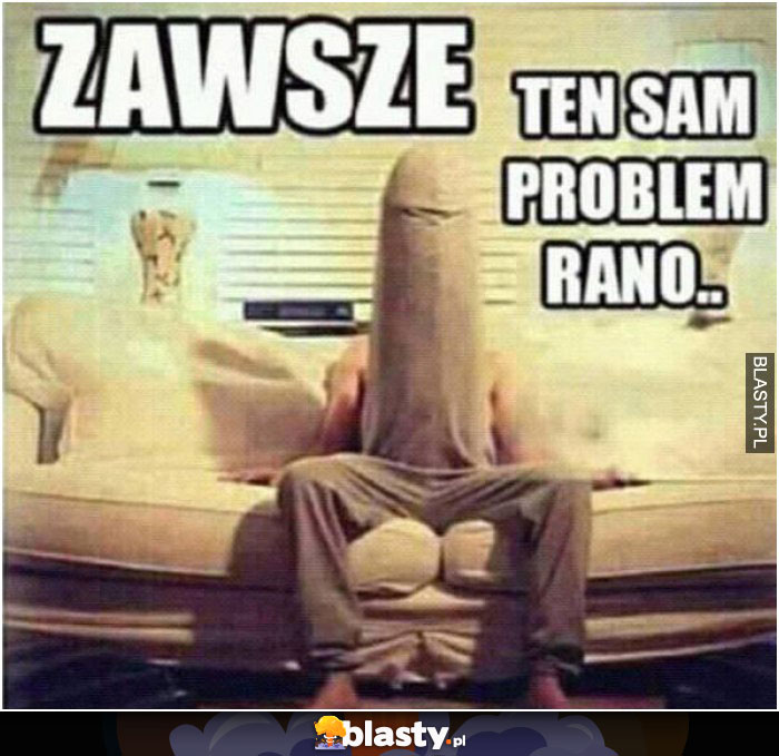 Zawsze ten sam problem rano