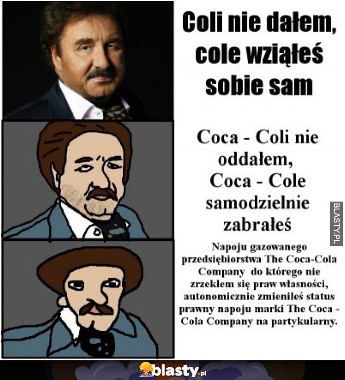 Coli nie dałem, cole wziąłeś sobie sam