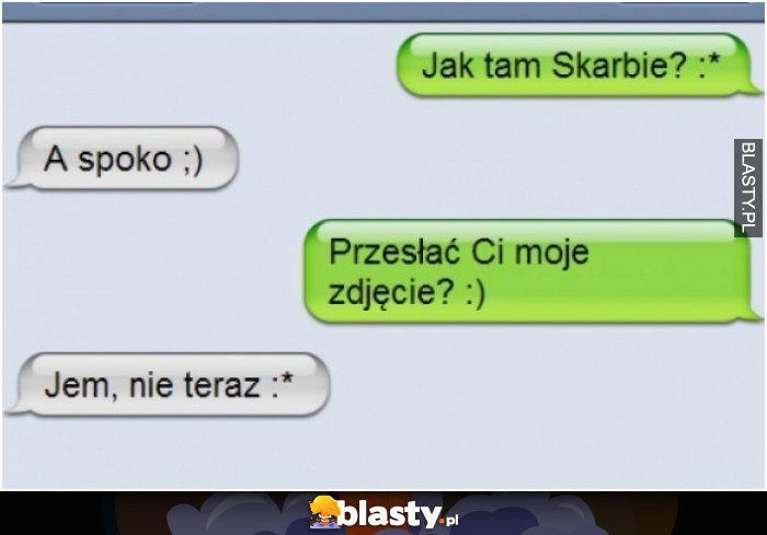 Jak tam skarbie :*