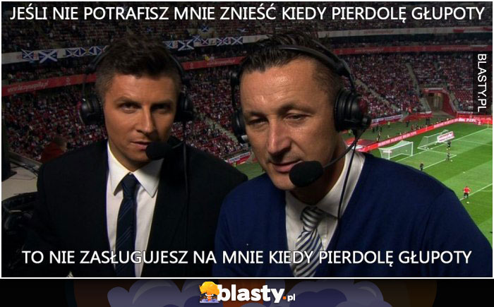 Jeśli nie zasługujesz na mnie kiedy pierdole głupoty