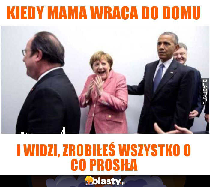 Kiedy mama wraca do domu i widzi, że wszystko zrobiłeś o co prosiła