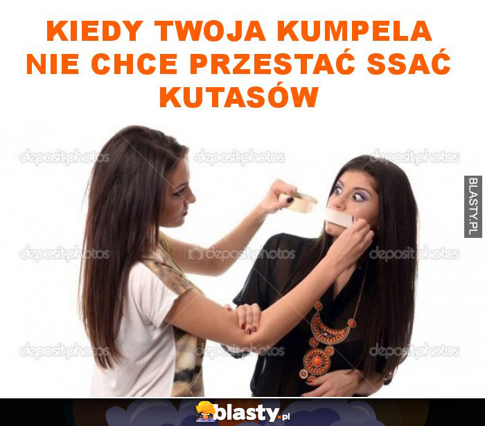 Kiedy twoja kumpela nie chce przestać ssać kutasów