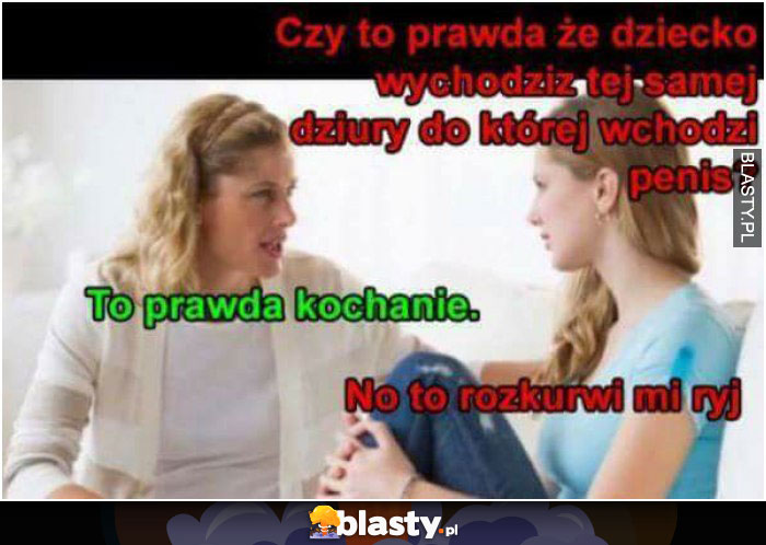 czy to prawda ze dziecko wychodzi z tej samej dziury?