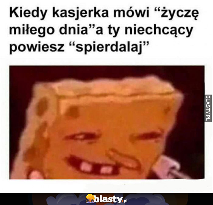 kiedy kasjerka powie życze miłego dnia