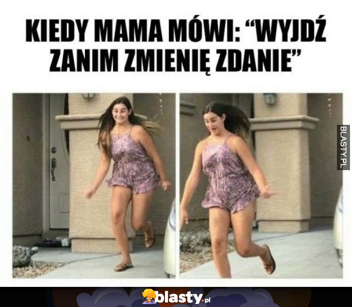 Kiedy mama mówi wyjdź zanim zmienię zdanie