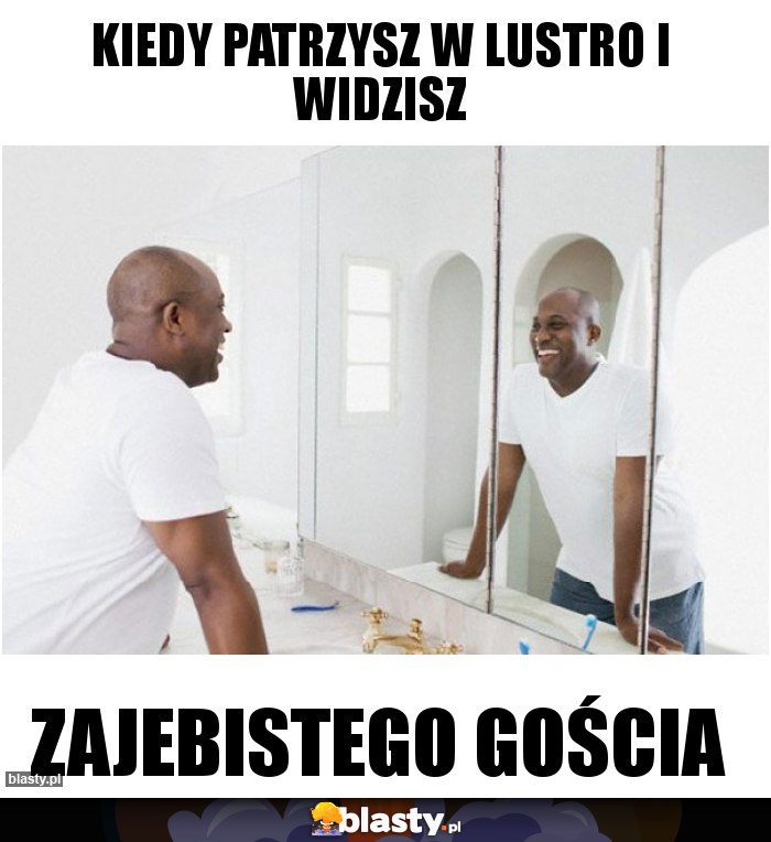 Kiedy patrzysz w lustro i widzisz