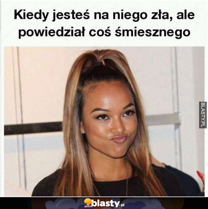 kiedy powiedzial cos smiesznego