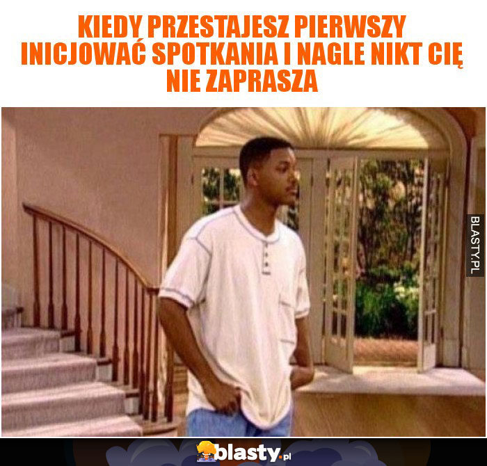 Kiedy przestajesz pierwszy inicjować spotkania i nagle nikt Cię nie zaprasza