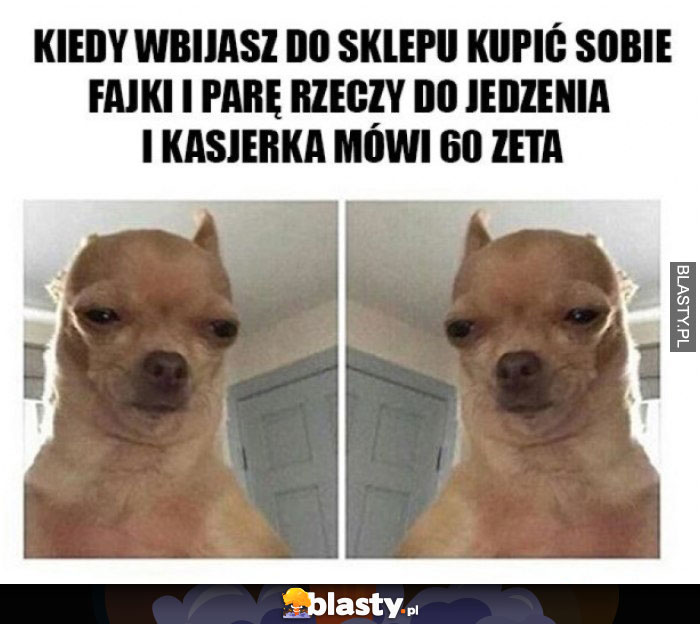 Kiedy wbijasz do sklepu