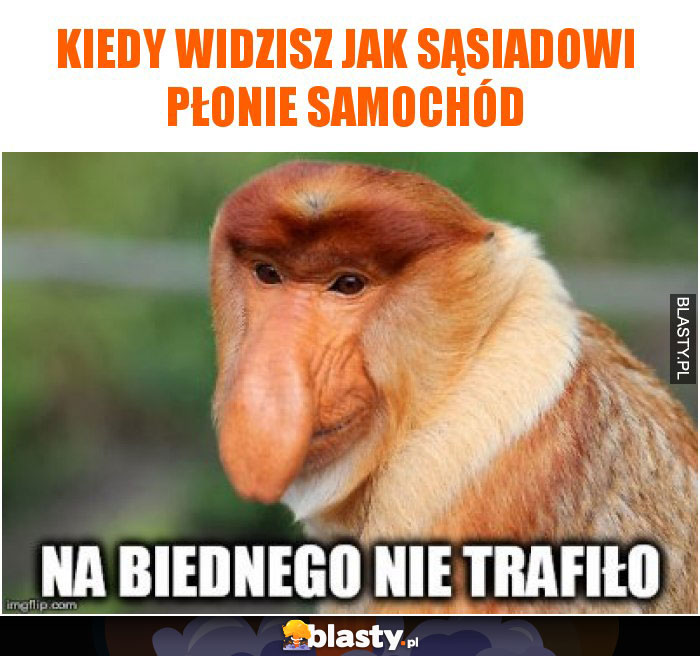 Kiedy widzisz jak sąsiadowi płonie samochód