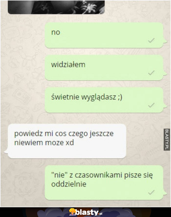 Świetnie wyglądasz dzieki,  powiedz mi coś jeszcze