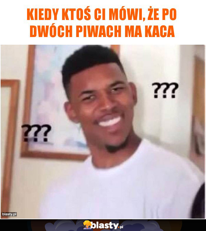 Kiedy ktoś Ci mówi, że po dwóch piwach ma kaca