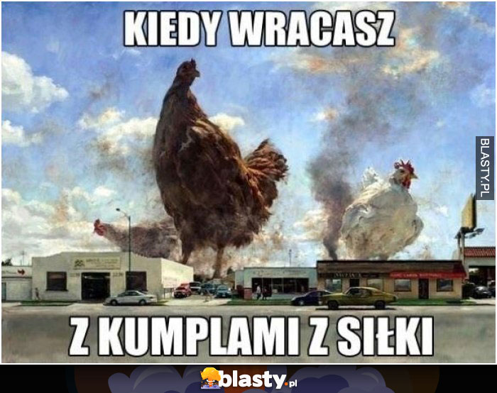 Kiedy wracasz z kumplami z siłki