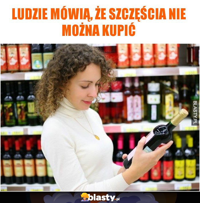 Ludzie mówią, że szczęścia nie można kupić