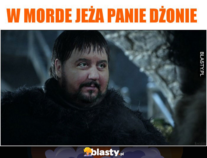 W morde jeża panie Dżonie