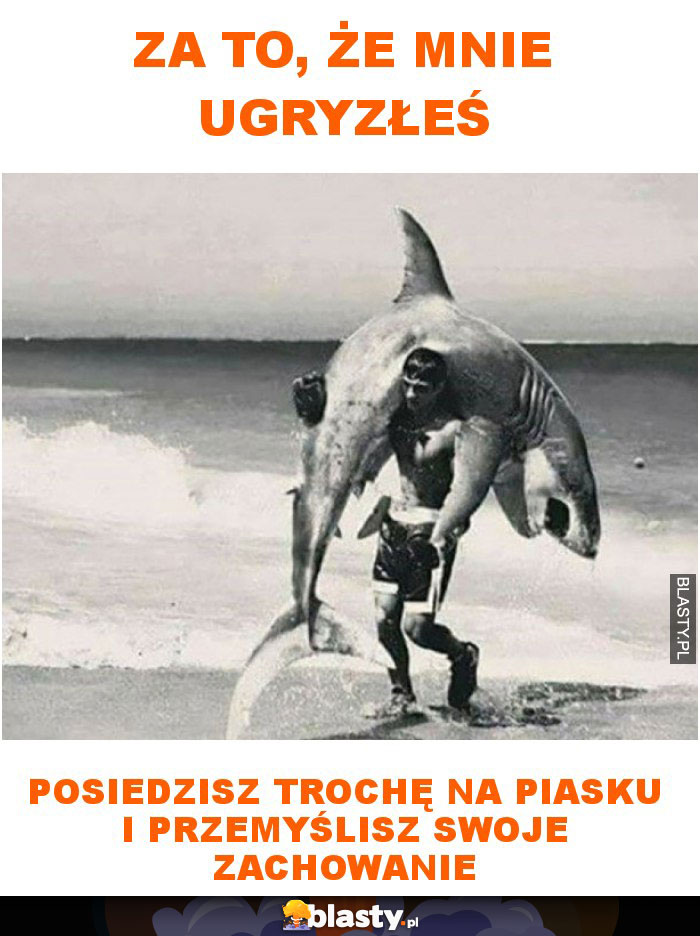 Za to, że mnie ugryzłeś