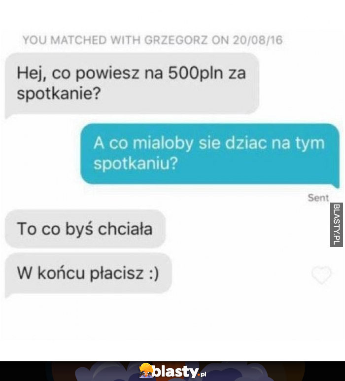 Hej co powiesz na 500zł za spotkanie