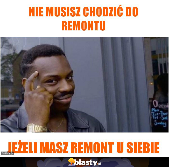 nie musisz chodzić do Remontu