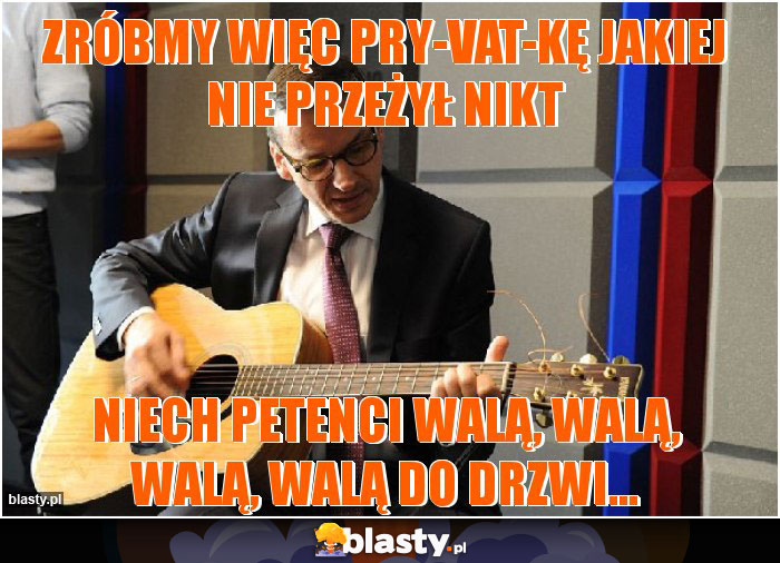 ZRÓBMY WIĘC PRY-VAT-KĘ JAKIEJ NIE PRZEŻYŁ NIKT