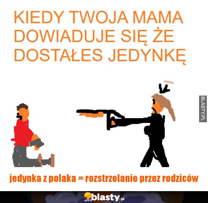 gdy twoja mama dowie się , że dostałeś jedynkę