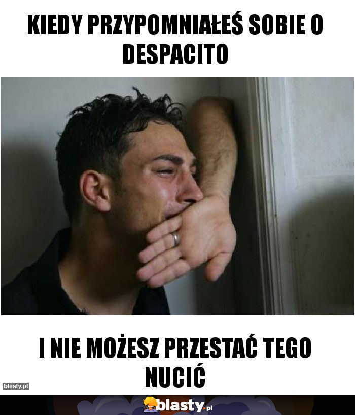 Kiedy przypomniałeś sobie o Despacito