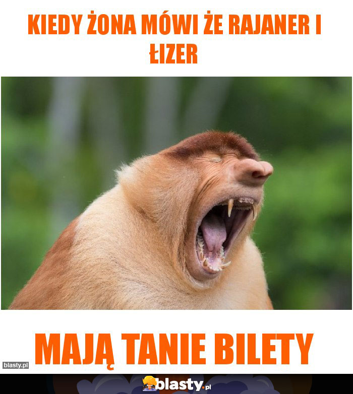 KIEDY ŻONA MÓWI ŻE RAJANER I ŁIZER