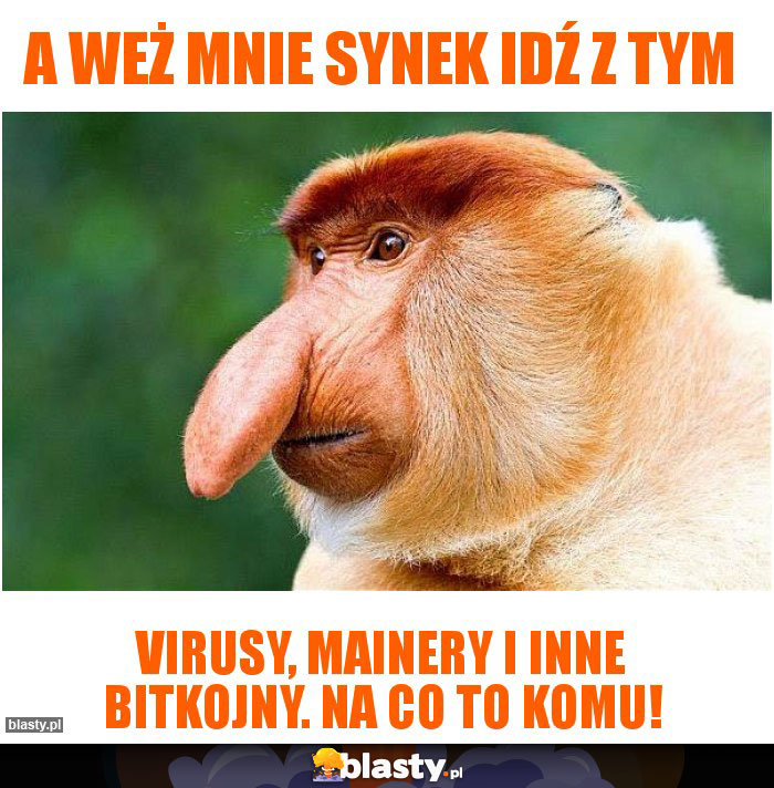 a weż mnie synek idź z tym