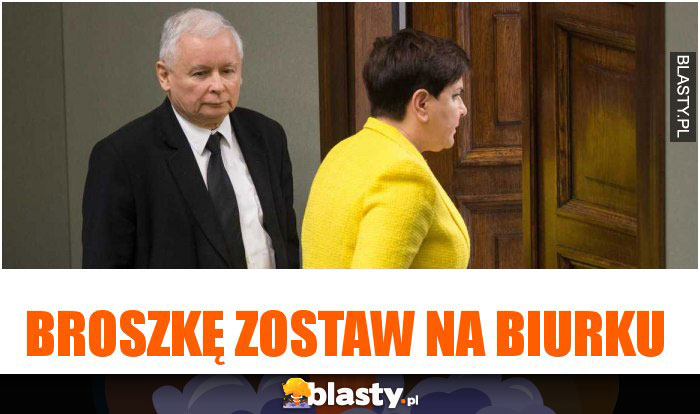 broszkę zostaw na biurku