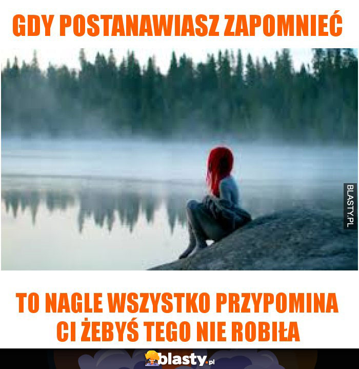 gdy postanawiasz zapomnieć