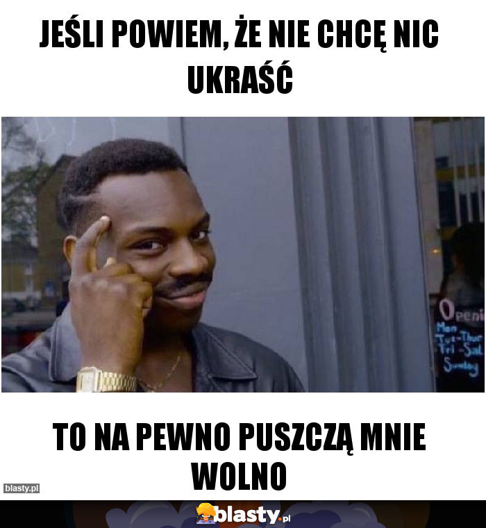 Jeśli powiem, że nie chcę nic ukraść