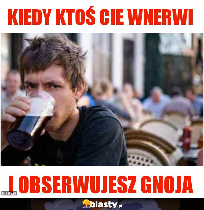 Kiedy ktoś cie wnerwi