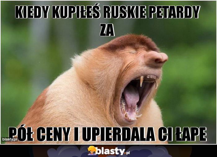 Kiedy kupiłeś ruskie petardy za