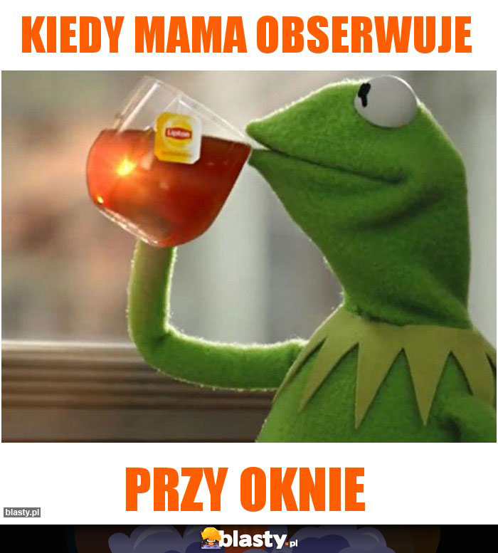 Kiedy mama obserwuje