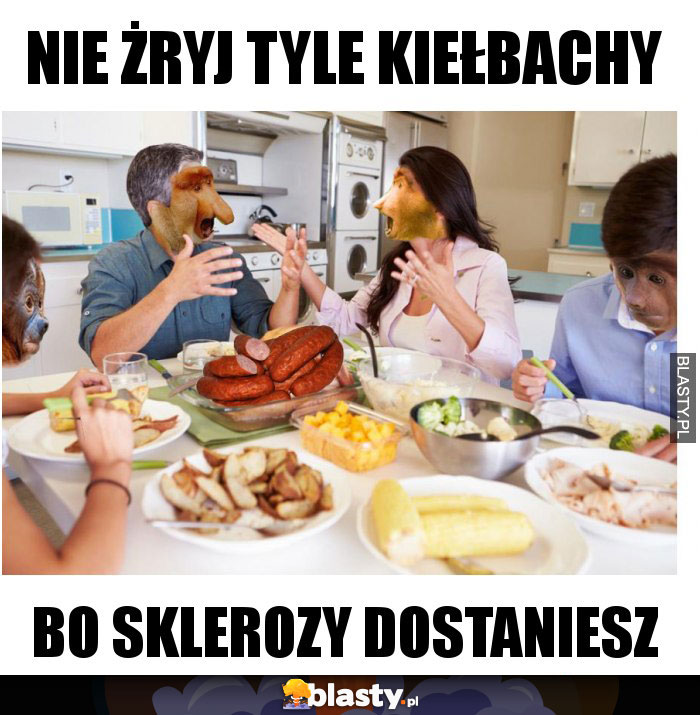 Nie żryj tyle kiełbachy