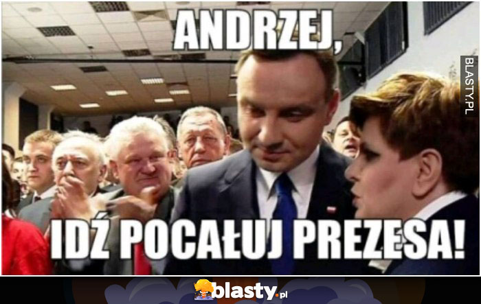 Andrze idź pocałuj prezesa