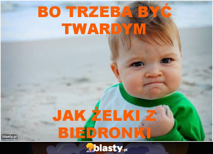 Bo trzeba być twardym