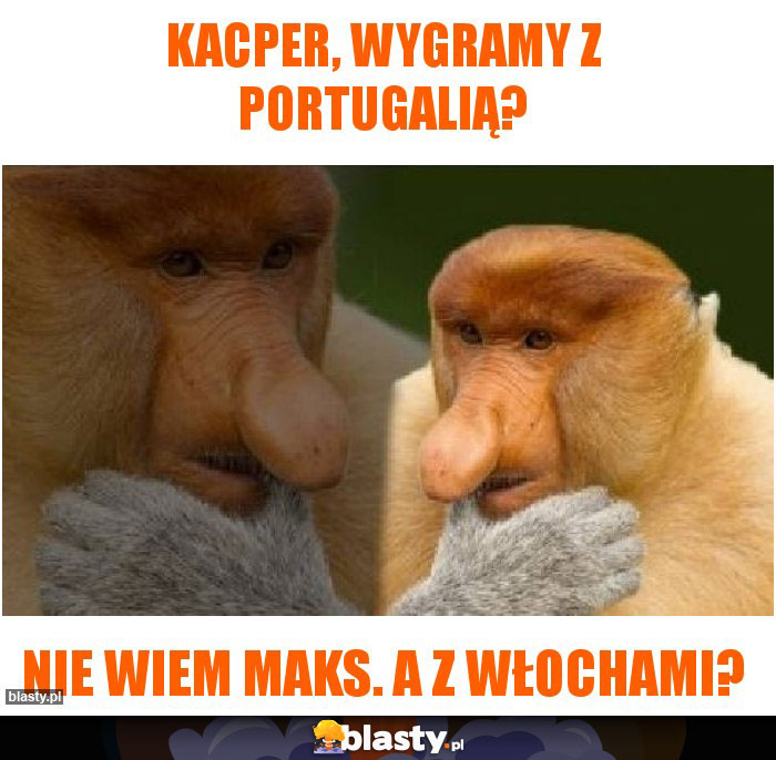 Kacper, wygramy z Portugalią?