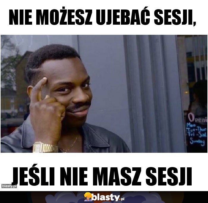 Nie możesz ujebać sesji,