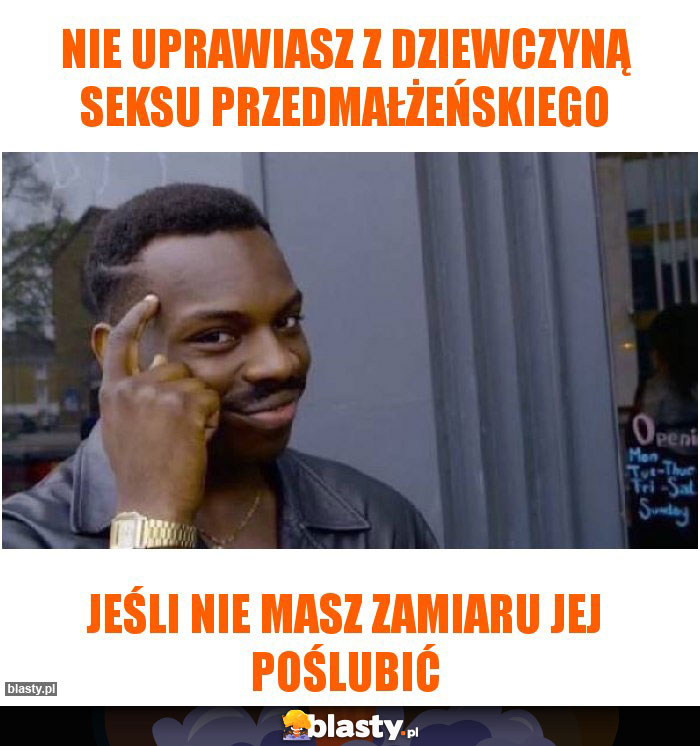 Nie uprawiasz z dziewczyną seksu przedmałżeńskiego