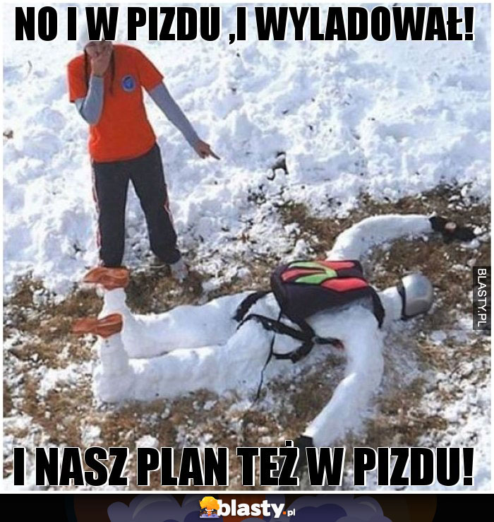 No i w pizdu ,i wyladował!